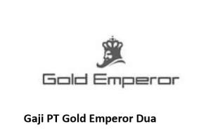 Gaji PT Gold Emperor Dua