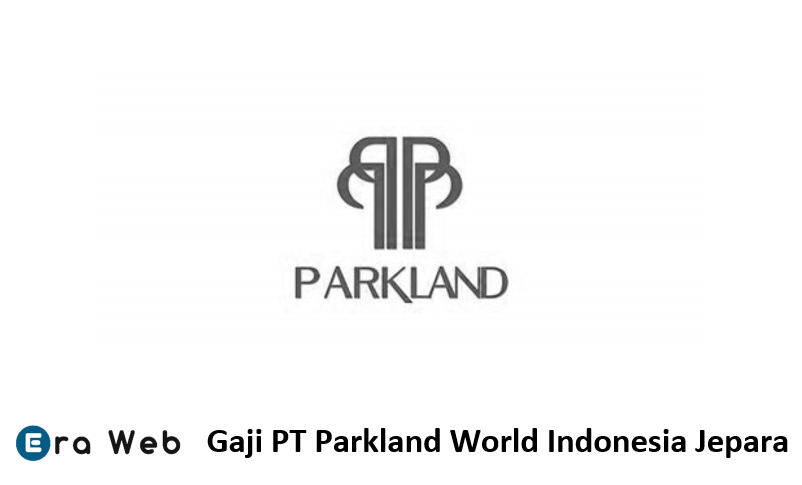 Gaji PT Parkland World Indonesia Jepara